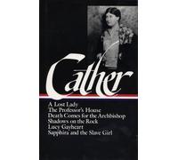 Willa Cather: Later Novels (Loa #49): A Lost Lady / The Professor's House / Death Comes for the Ar / Shadows on the Rock / Lucy Gayheart / Sapphira ... 2 (Library of America Willa Cather Edition)