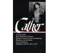 Willa Cather: Later Novels (Loa #49): A Lost Lady / The Professor's House / Death Comes for the Ar / Shadows on the Rock / Lucy Gayheart / Sapphira ... 2 (Library of America Willa Cather Edition)