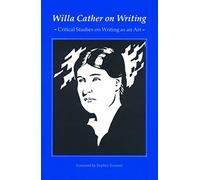 Willa Cather on Writing: Critical Studies on Writing as an Art