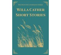 Willa Cather Short Stories - One Story a Day: A Seven-Day Anthology of Classic American Short Stories with Introductions and Discussion Questions