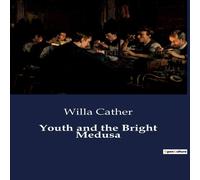 Willa Cather Youth & the Bright Medusa:The Artistic Struggles & Personal Willa Cather Multicolor