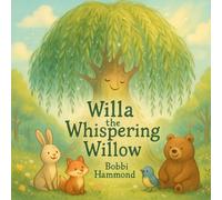Willa The Whispering Willow: A Heartwarming Children’s Book About Feelings, Friendship, and the Magic of Nature