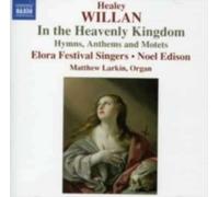 WILLAN/SCHNURR/ELORA FESTIVAL SINGERS/EDISON: IN THE HEAVENLY KINGDOM - CD