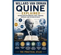 Willard Van Orman Quine Explained: Naturalized Epistemology, Logic, Language, Ontology, and the Web of Belief (Half Hour Help: Philosophy Series)