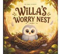 Willa's Worry Nest: A Story to Help Children Calm Anxiety, Quiet "What-If" Worries & Feel Brave with the Calming 5-Feather Look-Around (Ages 3-8): 1 (Little Feelings, Big Steps)