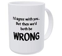 Willcallyou I'd Agree with You but Then We Would Both Be Wrong 15 Ounces Double Side Printed Funny White Coffee Mug