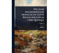 Willelmi Malmesbiriensis Monachi De Gestis Regum Anglorum Libri Quinque