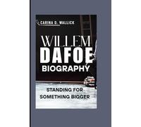 WILLEM DAFOE BIOGRAPHY: STANDING FOR SOMETHING BIGGER