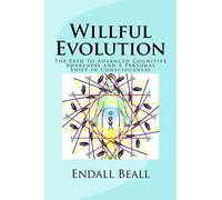 Willful Evolution: The Path to Advanced Cognitive Awareness and a Personal Shift in Consciousness: Volume 2 (The Evolution of Consciousness)