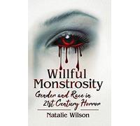 Willful Monstrosity: Gender and Race in 21st Century Horror