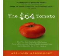 William Alexander The $64 Tomato: How One Man Nearly Lost His Sanity, Spent a William Alexander Multicolor