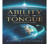 William Alexander The Ability of the Tongue: The gateway to success or failure William Alexander Multicolor