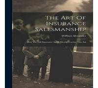 William Alexander The Art Of Insurance Salesmanship: How The Life Insurance Agent William Alexander Multicolor
