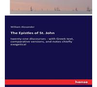 William Alexander The Epistles of St. John:twenty-one discourses - with Greek text William Alexander Multicolor