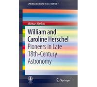 William and Caroline Herschel: Pioneers in Late 18th-Century Astronomy (SpringerBriefs in Astronomy)
