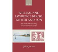 William and Lawrence Bragg, Father and Son: The Most Extraordinary Collaboration in Science