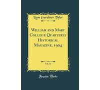 William and Mary College Quarterly Historical Magazine, 1904, Vol. 11 (Classic Reprint)