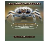 William Anderson ARACHNID ACROBATS: How Jumping Spiders Make Amazing & Adorable William Anderson Multicolor