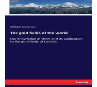 William Anderson The gold fields of the world:Our knowledge of them & its William Anderson Multicolor