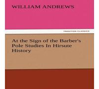 William Andrews At the Sign of the Barber's Pole Studies in Hirsute History William Andrews Multicolor