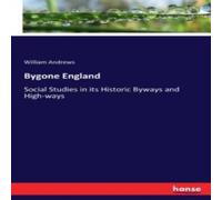William Andrews Bygone England:Social Studies in its Historic Byways & High-ways William Andrews Multicolor