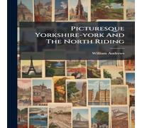 William Andrews Picturesque Yorkshire-york & The North Riding Paperback Book William Andrews Multicolor