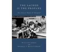The Sacred Is the Profane The Political Nature of Religion 9780199757121
