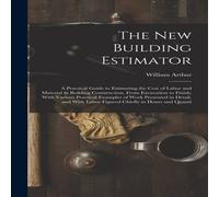 William Arthur The New Building Estimator: A Practical Guide to Estimating the in White William Arthur White