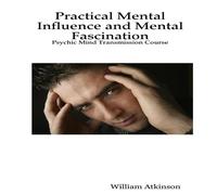 William Atkinson Practical Mental Influence & Mental Fascination: Psychic Mind William Atkinson Multicolor