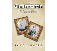 William Balleny Howden: The Triumphs and Tears of an Australian Pioneer