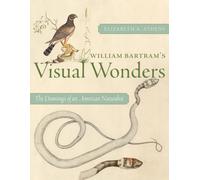 William Bartram's Visual Wonders : The Botanical Drawings of an American Naturalist