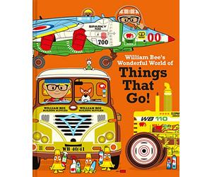 William Bee's Wonderful World of Things That Go!: A Hardback Collection of Trucks, Trains, and Tractors for Kids