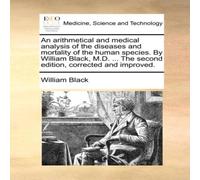 William Black An arithmetical & medical analysis of the diseases & mortality William Black Multicolor