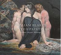 William Blake`s Printed Paintings - Methods, Origins, Meanings