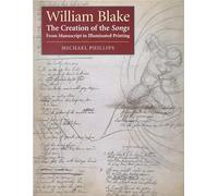 William Blake: The Creation of the Songs, from Manuscript to Illuminated Printing