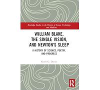 William Blake, the Single Vision, and Newton's Sleep: A History of Science, Poetry, and Progress (Routledge Studies in the History of Science, Technology and Medicine)