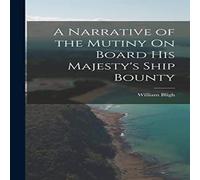 William Bligh A Narrative of the Mutiny On Board His Majesty's Ship Bounty in White William Bligh White