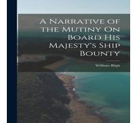 William Bligh A Narrative of the Mutiny On Board His Majesty's Ship Bounty William Bligh Multicolor