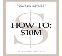 William Brown How To:: $10M: Sell Your Knowledge & Make Millions Paperback Book William Brown Multicolor