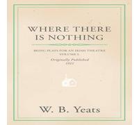 William Butler Yeats Where There is Nothing: Being Plays for an Irish Theatre - Volume William Butler Yeats Multicolor