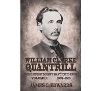 William Clarke Quantrill: What History Doesn’t Want You To Know Volume 2 - 1863-1865