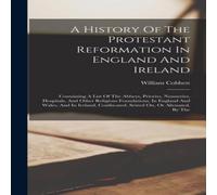 William Cobbett A History Of The Protestant Reformation In England & Ireland: in White William Cobbett White