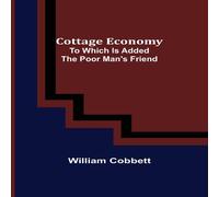 William Cobbett Cottage Economy; To Which Is Added The Poor Man's Friend Paperback William Cobbett Multicolor