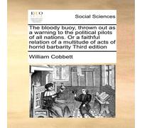 William Cobbett The bloody buoy, thrown out as a warning to the political pilots William Cobbett Multicolor