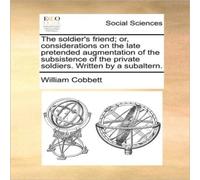 William Cobbett The soldier's friend; or, considerations on the late pretended William Cobbett Multicolor