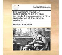 William Cobbett The soldier's friend; or, considerations on the late pretended William Cobbett Multicolor