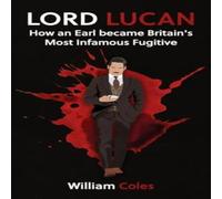 William Coles Lord Lucan: My Story: How An Earl Became Britain's Most Infamous William Coles Multicolor