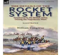 William Congreve The Details of the Rocket System Employed by the British Army in White William Congreve White