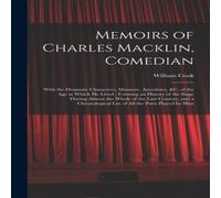 William Cook Memoirs of Charles Macklin, Comedian: With the Dramatic in White William Cook White