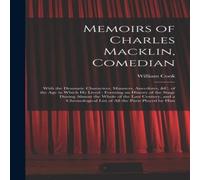 William Cook Memoirs of Charles Macklin, Comedian: With the Dramatic William Cook Multicolor